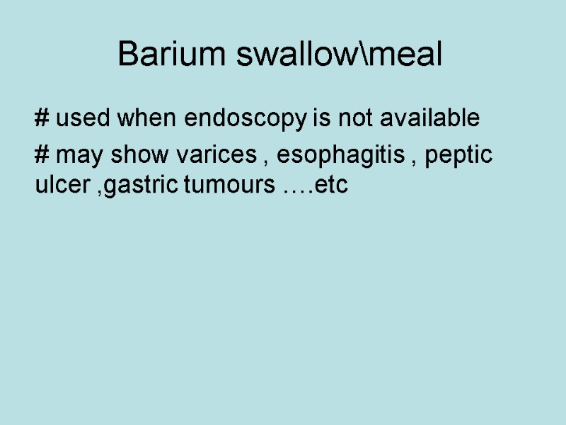 Barium swallow\meal  # used when endoscopy is not available # may show varices